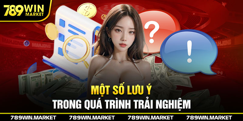 Một số lưu ý trong quá trình trải nghiệm nổ hũ 789Win
