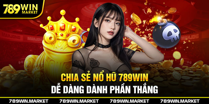 Chia sẻ mẹo chơi nổ hũ 789Win dễ dành phần thắng nhất